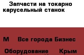Запчасти на токарно карусельный станок 1541, 1531М. - Все города Бизнес » Оборудование   . Крым,Старый Крым